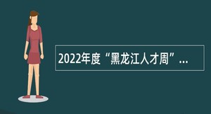 2022年度“黑龙江人才周”友谊县事业单位招聘工作人员公告