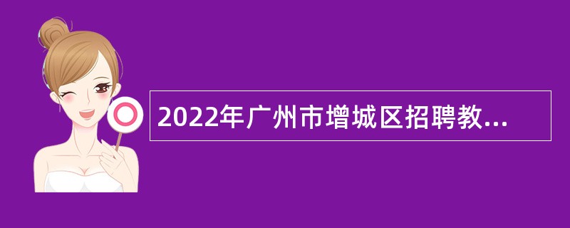 2022年广州市增城区招聘教师（第二次）公告