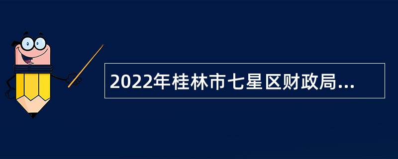 2022年桂林市七星区财政局招聘基层岗位人员公告