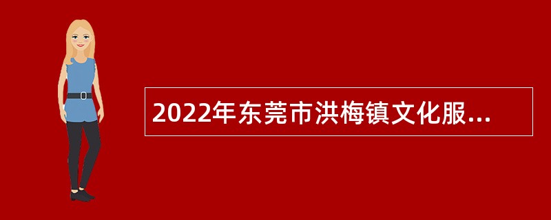 2022年东莞市洪梅镇文化服务中心引进高层次人才公告