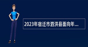 2023年宿迁市泗洪县面向年普通高校应届本科及以上毕业生招聘教师公告