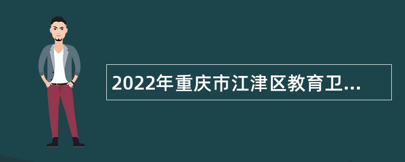 2022年重庆市江津区教育卫生事业单位赴外招聘2023届高校毕业生公告