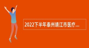 2022下半年泰州靖江市医疗卫生事业单位招聘备案合同制人员公告