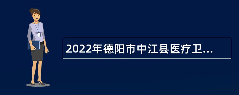 2022年德阳市中江县医疗卫生单位考核招聘公告