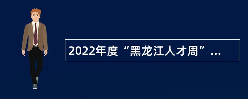 2022年度“黑龙江人才周”校园引才活动孙吴县直事业单位招聘工作人员公告