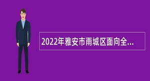 2022年雅安市雨城区面向全省从优秀社区专职工作者中招聘乡镇事业人员公告
