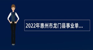 2022年惠州市龙门县事业单位招聘考试公告（3人）