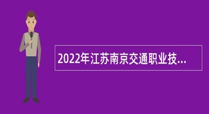 2022年江苏南京交通职业技术学院招聘优秀高级技能人才公告