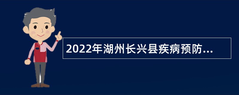 2022年湖州长兴县疾病预防控制中心招聘编外工作人员公告