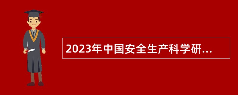 2023年中国安全生产科学研究院第一批次招聘公告