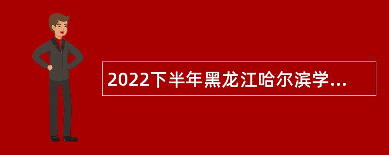 2022下半年黑龙江哈尔滨学院招聘高层次人才公告
