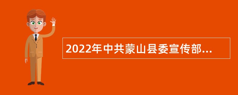 2022年中共蒙山县委宣传部招聘工作人员公告