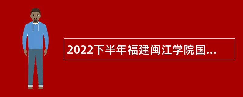 2022下半年福建闽江学院国际学院招聘专任教师公告