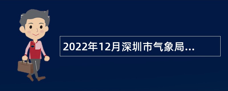 2022年12月深圳市气象局选聘职员公告
