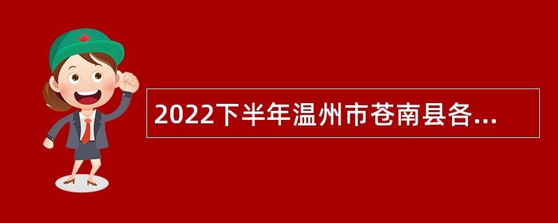 2022下半年温州市苍南县各医共体总院及其他医疗卫生健康单位面向全国引进紧缺类中高级医疗卫生人才公告
