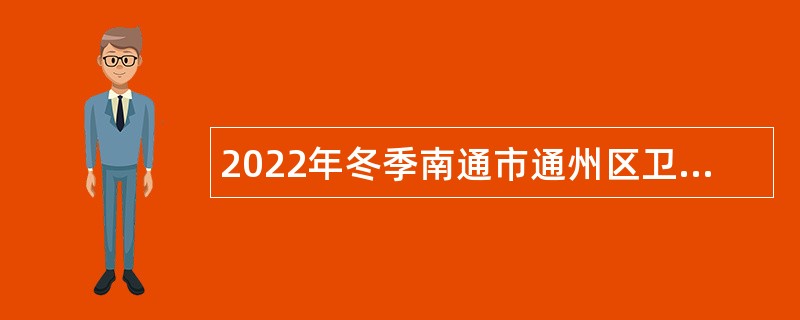 2022年冬季南通市通州区卫健委所属部分事业单位招聘编外合同制人员公告