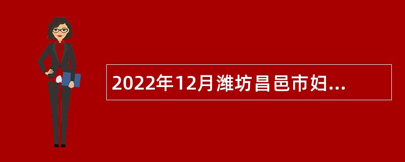 2022年12月潍坊昌邑市妇幼保健院招聘合同制人员简章
