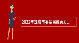 2022年珠海市委军民融合发展委员会办公室招聘合同制职员公告