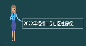 2022年福州市仓山区住房保障和房产管理局工作人员招聘简章