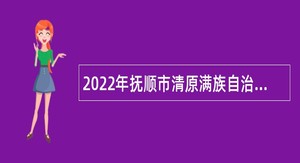 2022年抚顺市清原满族自治县卫健系统所属事业单位面向社会招聘工作人员公告