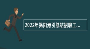 2022年揭阳港引航站招聘工作人员公告