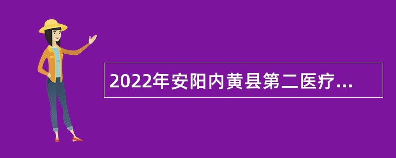 2022年安阳内黄县第二医疗健康服务集团招聘工作人员公告