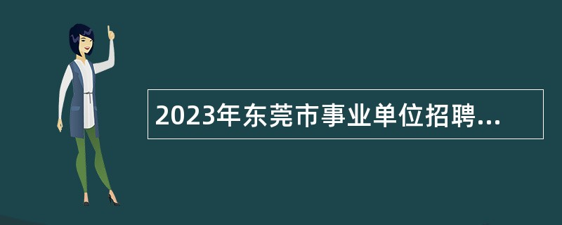 2023年东莞市事业单位招聘考试公告（99名）