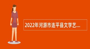 2022年河源市连平县文学艺术界联合会招聘编外人员公告
