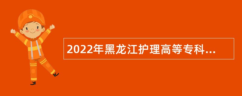 2022年黑龙江护理高等专科学校招聘公告