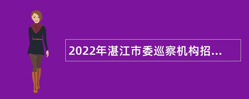 2022年湛江市委巡察机构招聘协管人员公告