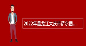 2022年黑龙江大庆市萨尔图区招聘医疗专业技术人员公告