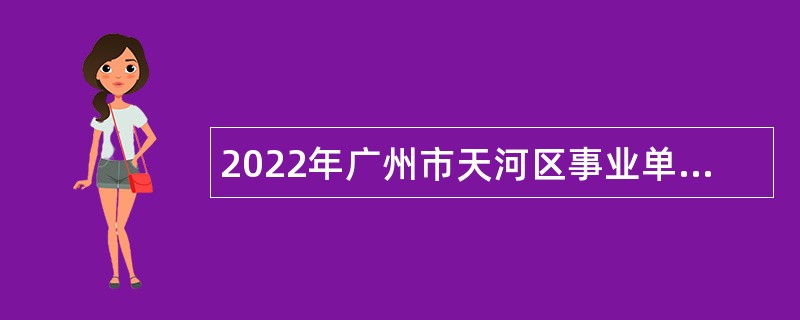 2022年广州市天河区事业单位招聘考试公告（15人）