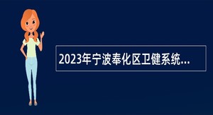 2023年宁波奉化区卫健系统招聘医学类紧缺专业事业编制工作人员公告