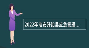 2022年淮安盱眙县应急管理局招聘编外工作人员公告（第三批）