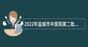 2022年盐城市中医院第二批招聘编外专业技术人员公告