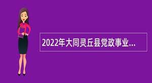 2022年大同灵丘县党政事业单位招聘第二批高层次人才公告