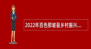 2022年百色那坡县乡村振兴局招聘编外工作人员公告