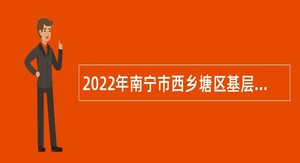 2022年南宁市西乡塘区基层医疗卫生事业单位招聘公告