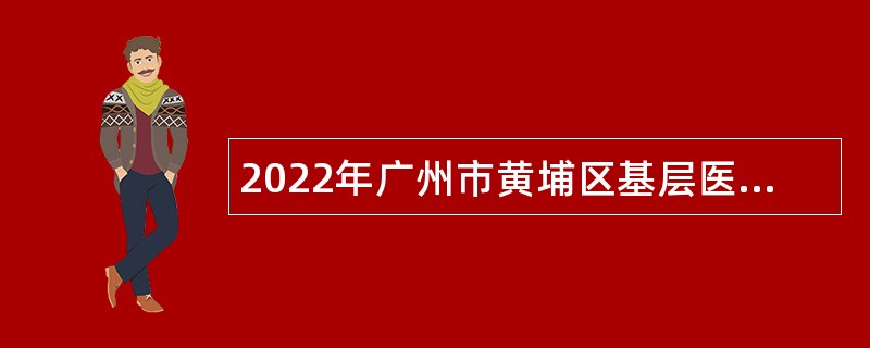 2022年广州市黄埔区基层医疗卫生机构事业单位人员招聘公告
