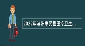 2022年滨州惠民县医疗卫生事业单位第二次招聘公告