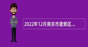 2022年12月南京市建邺区卫生健康委员会所属事业单位招聘卫技人员公告