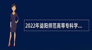 2022年益阳师范高等专科学校引进高层次人才公告