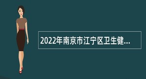 2022年南京市江宁区卫生健康委员会所属部分事业单位招聘辅助人员公告