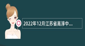 2022年12月江苏省高淳中等专业学校招聘教师公告