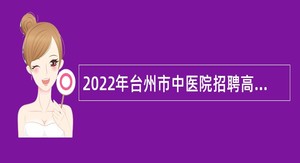 2022年台州市中医院招聘高层次卫技人员公告