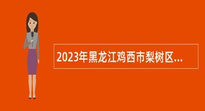 2023年黑龙江鸡西市梨树区农业农村局招聘工作人员公告