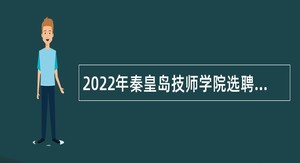 2022年秦皇岛技师学院选聘专任教师公告