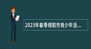 2023年春季绵阳市青少年活动中心招聘教师公告