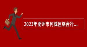 2023年衢州市柯城区综合行政执法局招聘编外人员公告