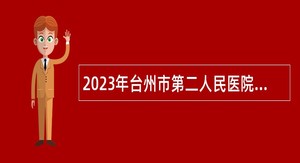 2023年台州市第二人民医院招聘高层次卫技人员公告